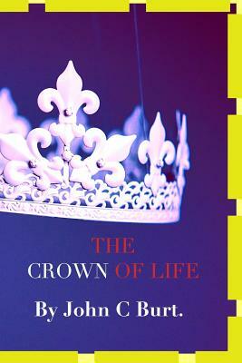 The CROWN OF LIFE. by John C. Burt