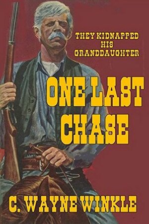 One Last Chase: They Kidnapped His Granddaughter by C. Wayne Winkle