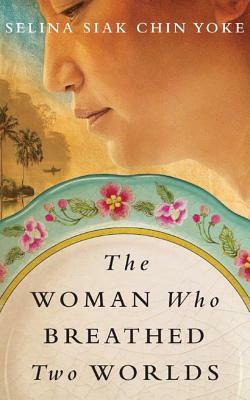 The Woman Who Breathed Two Worlds by Selina Siak Chin Yoke