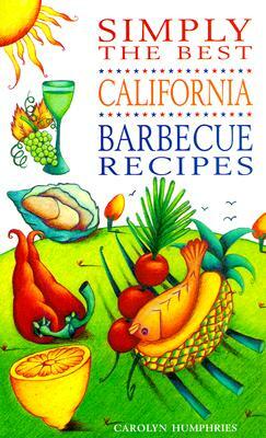 Simply the Best California Barbecue Recipes by Carolyn Humphries