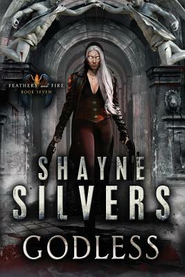 Godless: Feathers and Fire Book 7 by Shayne Silvers