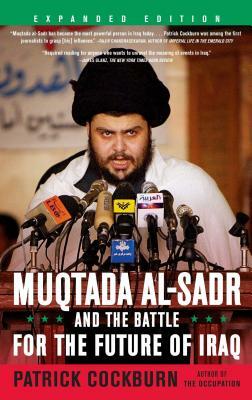 Muqtada Al-Sadr and the Battle for the Future of Iraq by Patrick Cockburn
