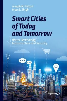 Smart Cities of Today and Tomorrow: Better Technology, Infrastructure and Security by Indu B. Singh, Joseph N. Pelton