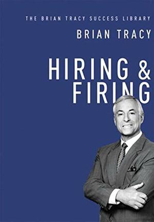 Hiring & Firing by Brian Tracy