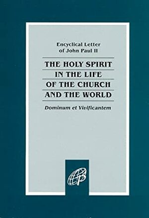 Dominum et Vivificantem: On the Holy Spirit in the Life of the Church and the World by Pope John Paul II