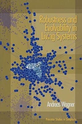 Robustness and Evolvability in Living Systems by Andreas Wagner