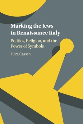 Marking the Jews in Renaissance Italy by Flora Cassen