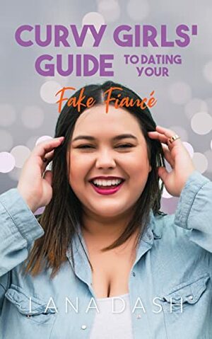 DATING YOUR FAKE FIANCE: A Curvy Girl Romantic Comedy by Lana Dash