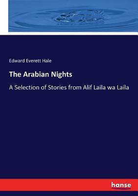 The Arabian Nights; A Selection of Stories from Alif Laila Wa Laila by Edward Everett Hale