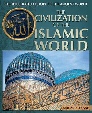 The Civilization of the Islamic World by Bernard O'Kane