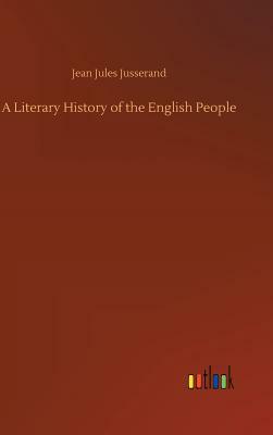 A Literary History of the English People by Jean Jules Jusserand