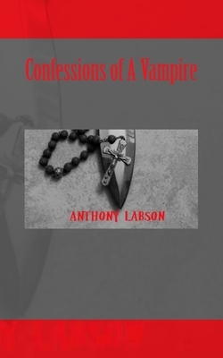 Confessions of A Vampire by Anthony Labson