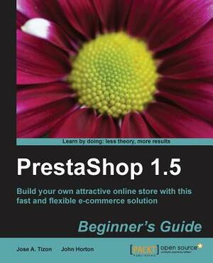 Prestashop 1.5 Beginner's Guide by Jose Antonio Tizon Caro, John Horton