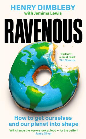 Ravenous: How to get ourselves and our planet into shape by Henry Dimbleby, Jemima Lewis