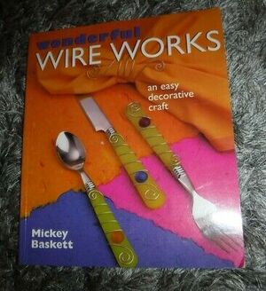 Wonderful Wire Works: An Easy Decorative Craft by Mickey Baskett