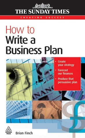 How to Write a Business Plan. the Sunday Times Creating Success Series. by Brian Finch