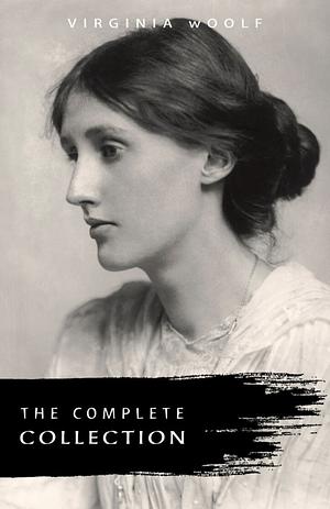 Virginia Woolf: The Complete Collection by Virginia Woolf