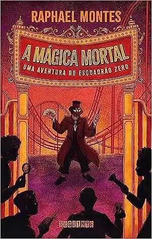 A mágica mortal: Uma aventura do Esquadrão Zero by Raphael Montes