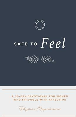 Safe to Feel: A 30 Day Devotional For Women Who Struggle With Affection by Phylicia Masonheimer