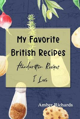 My Favorite British Recipes: Handwritten Recipes I Love by Amber Richards