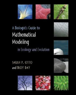 A Biologist's Guide to Mathematical Modeling in Ecology and Evolution by Sarah P. Otto, Troy Day