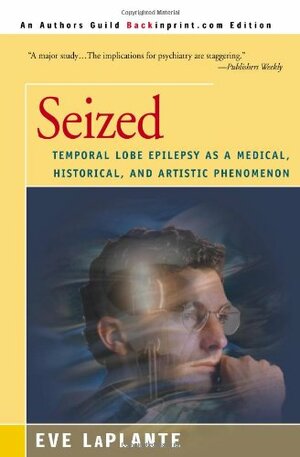 Seized: Temporal Lobe Epilepsy as a Medical, Historical, and Artistic Phenomenon by Eve LaPlante