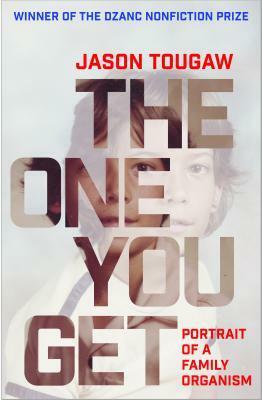 The One You Get: Portrait of a Family Organism by Jason Tougaw