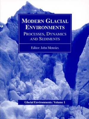 Modern Glacial Environments: Processes, Dynamics and Sediments: Glacial Environments, Volume One by John Menzies