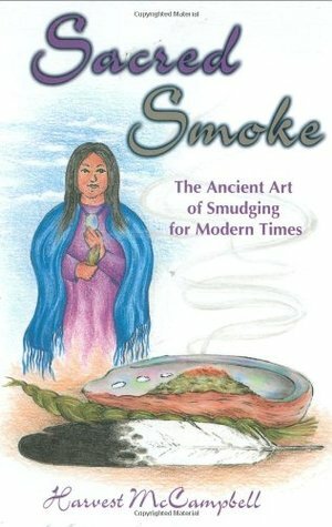 Sacred Smoke: The Ancient Art of Smudging for Modern Times by Harvest McCampbell