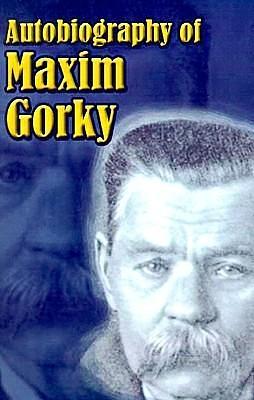 Autobiography: My Childhood, In the World, My Universities by Maxim Gorky, Isidor Schneider