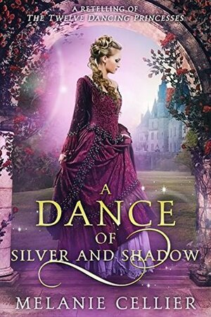 A Dance of Silver and Shadow: A Retelling of the Twelve Dancing Princesses by Melanie Cellier