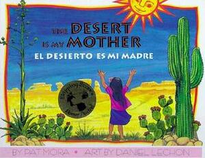 The Desert Is My Mother / El Desierto Es Mi Madre by Daniel Lechon, Pat Mora