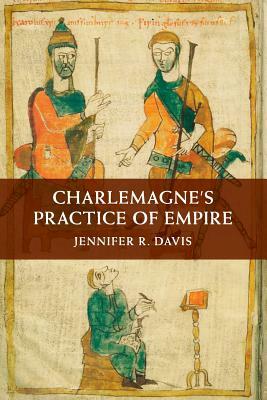 Charlemagne's Practice of Empire by Jennifer R. Davis