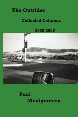The Outrider: Collected Columns 2000-2006 by Paul Montgomery