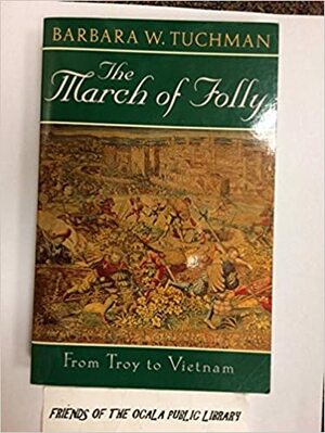 The March of Folly: From Troy to Vietnam by Barbara W. Tuchman