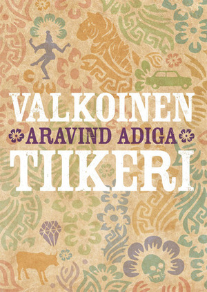 Valkoinen tiikeri by Aravind Adiga