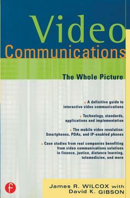 Video Communications: The Whole Picture by James R. Wilcox, David Gibson