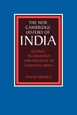 Science, Technology and Medicine in Colonial India by David Arnold