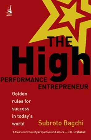 The High Performance Entrepreneur: Golden Rules For Success In Today`S World by Subroto Bagchi