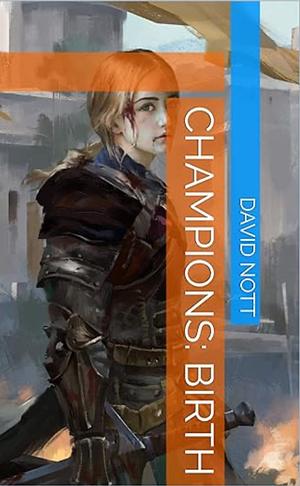 Champions: Birth by David Nott