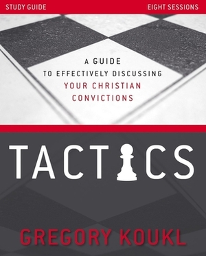 Tactics Study Guide, Updated and Expanded: A Guide to Effectively Discussing Your Christian Convictions by Gregory Koukl