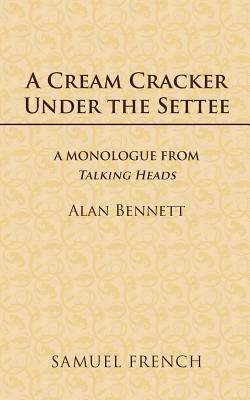 A Cream Cracker Under The Settee: A Monologue From Talking Heads by Alan Bennett