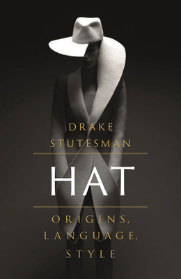 Hat: Origins, Language, Style by Drake Stutesman