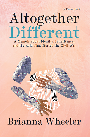 Altogether Different: A Memoir About Identity, Inheritance, and the Raid That Started the Civil War by Brianna Wheeler