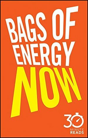 Bags of Energy Now: 30 Minute Reads: A Shortcut to Feeling More Alert and Finding More Oomph by Nicholas Bate