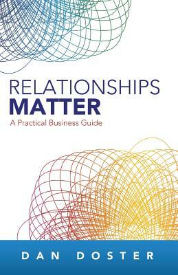 Relationships Matter: A Practical Business Guide by Dan Doster