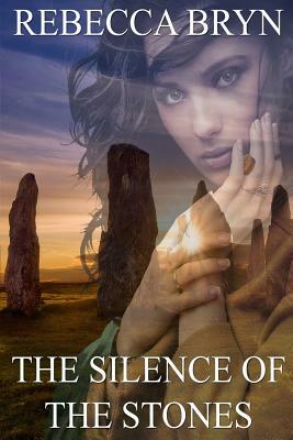 The Silence of the Stones: Will the Secrets in the Stones Destroy a Young Woman's World? by Rebecca Bryn