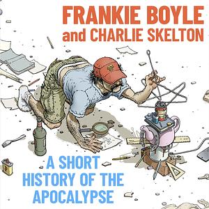 A Short History of the Apocalypse by Frankie Boyle, Charlie Skelton