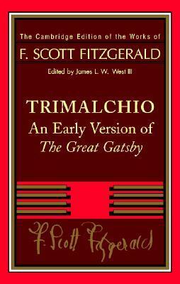 Trimalchio: An Early Version of The Great Gatsby by James L.W. West III, F. Scott Fitzgerald