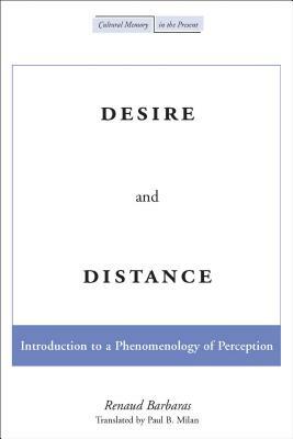 Desire and Distance: Introduction to a Phenomenology of Perception by Renaud Barbaras